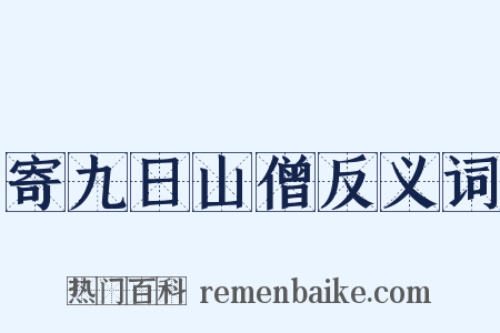 寄九日山僧反义词是什么意思的图片